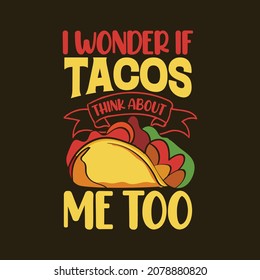 I wonder if tacos think about me too typography tacos t shirt design with tacos vector illustrations