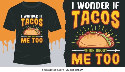 I Wonder If Tacos Think About Me Too. T-shirt idea for Mexican Tacos.