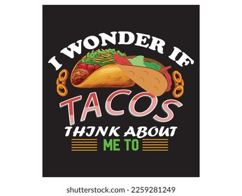 I wonder if tacos think about me to. A beautiful vector tshirt design.