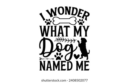 Me Pregunto qué me llamó mi perro - Diseño de camisetas de perro, tipografía vectorial para afiches, pegatinas, Cortando cruz y silueta, banner, carta Templet, volante y taza.