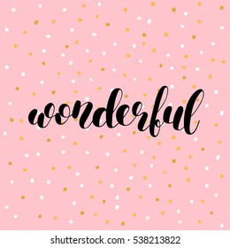 Wonderful. Brush hand lettering vector illustration. Inspiring quote. Motivating modern calligraphy. Great for pillow cases, prints and posters, greeting cards, home decor, apparel design and more.