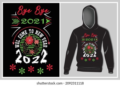 wonderful, creative and unique t-shirt or hoodie design about typography, vector and graphic for New Year 2022. The dialog of design is bye bye 2021 and welcome to 2022.