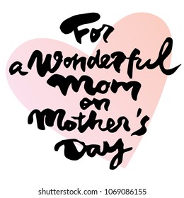 For a wonderful mom on Mother's day. Handwritten lettering for greeting card or t-shirt. Vector calligraphy phrase to Mother's day