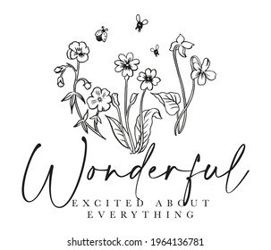 Wonderful slogan print with wild hand drawing flowers  illustration. T-shirt graphic , Women graphic print.