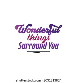 "Wonderful Things Surround You". Inspirational and Motivational Quotes Vector Isolated on White Background. Suitable For All Needs Both Digital and Print, Example : Cutting Sticker, Poster, and Other.