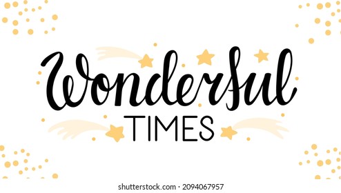 Wonderful Times. Vector illustration of lettering made in had-drawn style. Good for Christmas Eve decorations, banners and cards. Black script on a transparent background with yellow stars and comets.