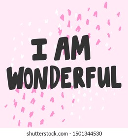 I am wonderful. Vector hand drawn illustration with cartoon lettering. Good as a sticker, video blog cover, social media message, gift cart, t shirt print design.