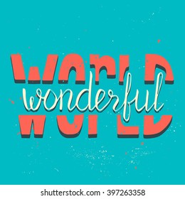 Wonderful world. Motivation poster. Hand drawn lettering. Vector art. Perfect lettering