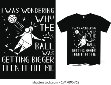 I was wondering why the ball was getting bigger and then it hit me - Funny sayings T-shirt design
