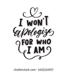 I wont apologize for who I am - LGBT slogan hand drawn lettering quote isolated on white background. Fun brush ink inscription for photo overlays, greeting card or t-shirt print, poster design