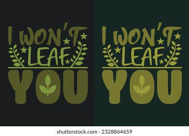 I Won't Leaf You, Garden Shirt, Gardening, Plant T-Shirt, Plant Lover Gift, Farmer T Shirt, Gardening Quote, Botanical Shirt, Plant Lover Shirt, Plants, Vector