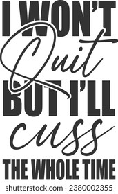 I Won't Quit But I'll Cuss The Whole Time - Funny Sarcastic Illustration