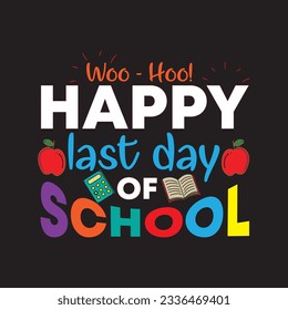 woo - hoo happy last day of school t shirt design graphic