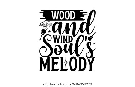 Wood And Wind Soul's Melody - Playing Musical Instruments T-Shirt Design, Illustration With Hand-Lettering And Decoration Elements, Bags, Stationary As A Poster.