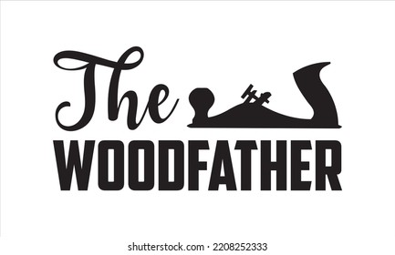 The Woodfather - Carpenter T shirt Design, Hand lettering illustration for your design, Modern calligraphy, Svg Files for Cricut, Poster, EPS