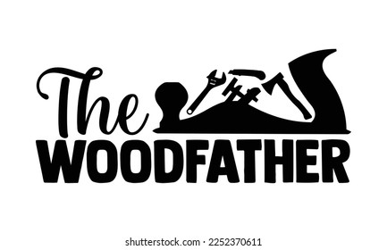 The Woodfather - Carpenter T-shirt Design, eps, svg Files for Cutting, Calligraphy graphic design, Hand drawn lettering phrase isolated on white background.