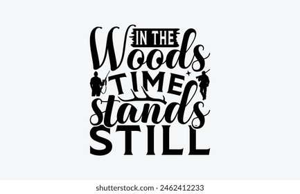 In The Woods Time Stands Still - Hunting T-Shirt Design, War Quotes, Handmade Calligraphy Vector Illustration, Stationary Or As A Posters, Cards, Banners.