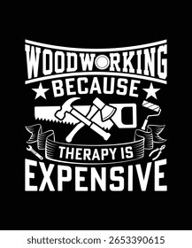 WOODWORKING BECAUSE THERAPY IS EXPENSIVE TSHIRT DESIGN