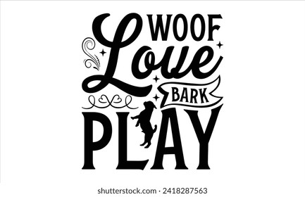 Woof Love Bark Play - Dog T-Shirt Design, Dog Template, Hand Drawn Lettering Phrase, For Cards Posters and Banners, Template.