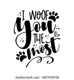 I woof you the most - funny phrase with paw print. Good for T shirt print, poster, card, mug, and other gift design.