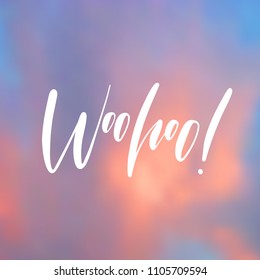 Woohoo! - handwritten lettering, summer holiday quote on abstract blur unfocused style sky backdrop