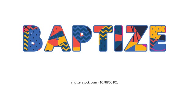 The word BAPTIZE concept written in colorful abstract typography. Vector EPS 10 available.