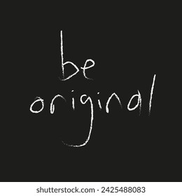 The word of "be original" handwritten with white chalk on black background, vector card, poster.