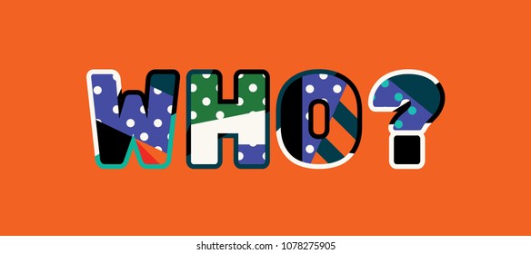 The word WHO? concept written in colorful abstract typography. Vector EPS 10 available.