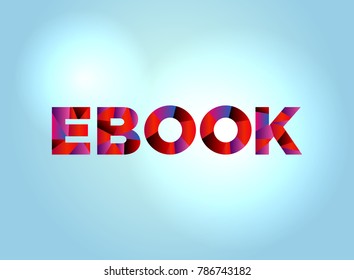 The word EBOOK concept written in colorful fragmented word art on a bright background illustration. Vector EPS 10 available.