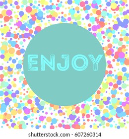 Word enjoy on turquoise background. Vector pastel isolated confetti on white background pattern. Background from round confetti.