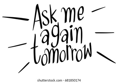Word expression for ask me again tomorrow illustration