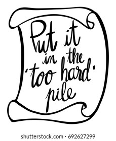 Word expression for put it in too hard pile illustration