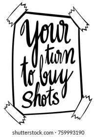 Word expression for your turn to buy shots illustration