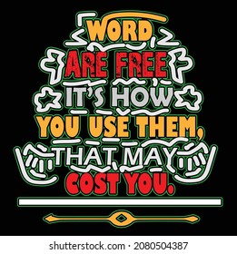 Word are free it's how you use them that may cost you. tshirt design typography.