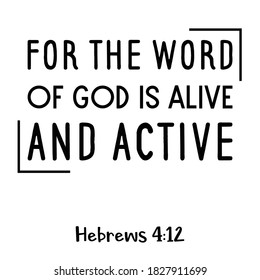  For the word of God is alive and active. Bible verse quote