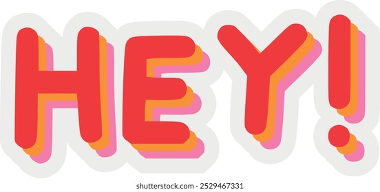 The word HEY! in bold, red letters with multi-layered shadow effect in orange, pink, and yellow.