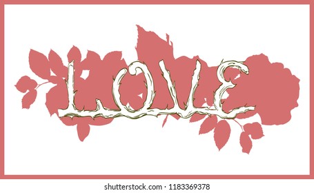 Word love imitate the branches of a rose. Slogan in form thorns flowers rose. Vector illustration. Hand drawn sketch.