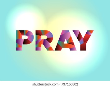 The word PRAY written in colorful abstract word art on a vibrant background. Vector EPS 10 available.