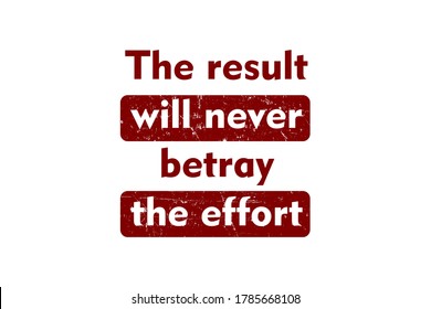 Word quotes of The result will never betray the effort, red grunge style on white background.