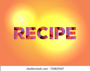 The word RECIPE written in colorful fragmented word art on a vibrant background. Vector EPS 10 available.