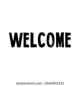 The word "WELCOME" is printed in bold in a grunge or distressed style, giving it a rough and textured look isolated on a white background.