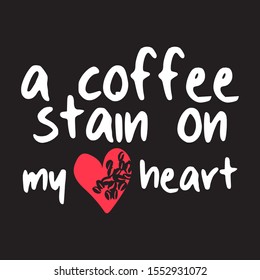 the words "a coffee stain on my heart" with illustrations of hearts. Coffee drink theme design.