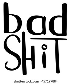 Words Bad shit.  Provocation, rudeness quote. Hand drawn lettering.  Ink illustration. Phrase for t-shirts, posters and wall art. Isolated on white background. Vector design.