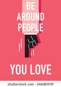 Words BE AROUND PEOPLE YOU LOVE