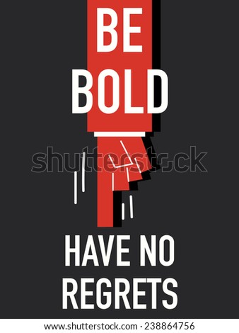 Words BE BOLD HAVE NO REGRETS