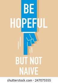Words BE HOPEFUL BUT NOT NAIVE