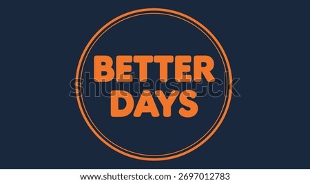 The words 'BETTER DAYS' in a bold orange font are centered inside a matching orange double circle on a dark blue background, creating a motivational emblem.