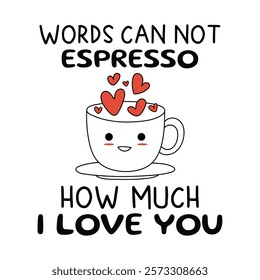 Words Cannot Espresso How Much I Love You Design