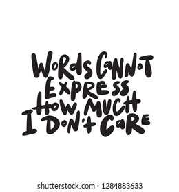 Words cannot express how much i dont care. Hand written quote. Vector
