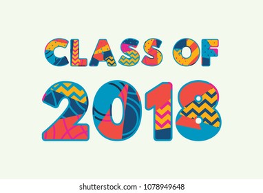 The words CLASS OF 2018 concept written in colorful abstract typography. Vector EPS 10 available.